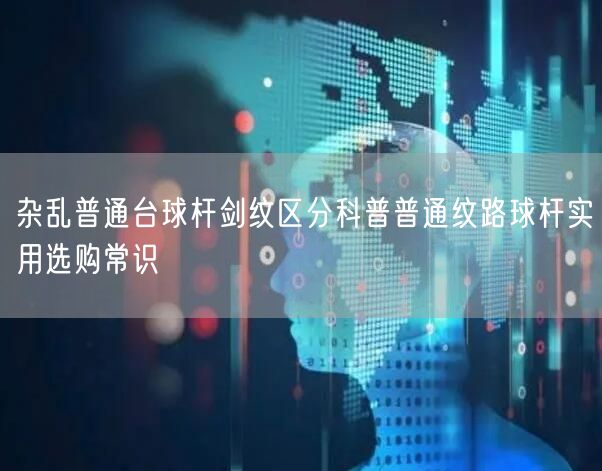 杂乱普通台球杆剑纹区分科普普通纹路球杆实用选购常识