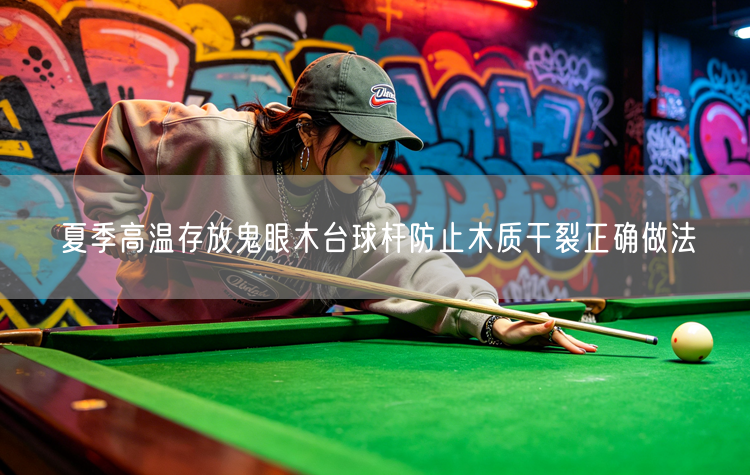 夏季高温存放鬼眼木台球杆防止木质干裂正确做法