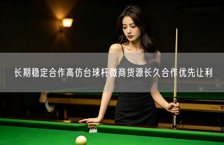 长期稳定合作高仿台球杆微商货源长久合作优先让利
