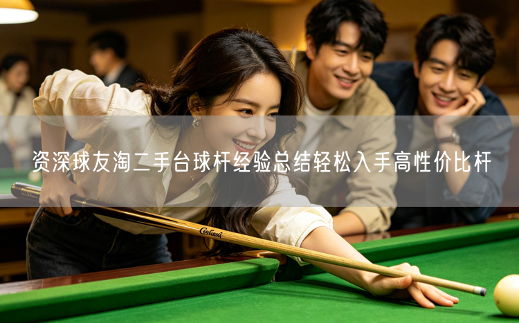 资深球友淘二手台球杆经验总结轻松入手高性价比杆