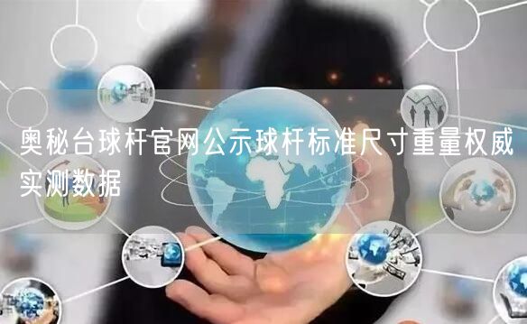 奥秘台球杆官网公示球杆标准尺寸重量权威实测数据