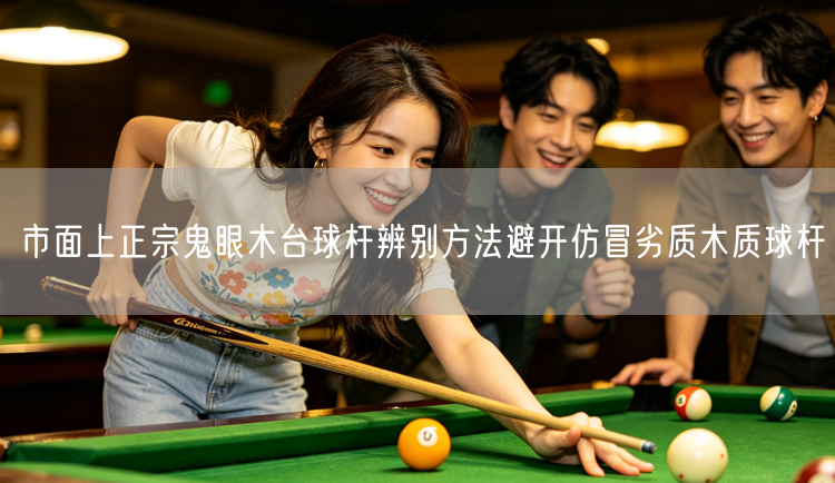 市面上正宗鬼眼木台球杆辨别方法避开仿冒劣质木质球杆