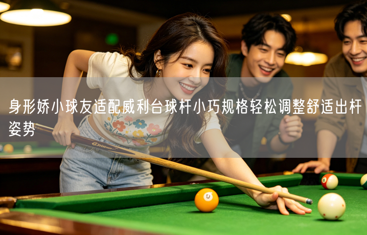 身形娇小球友适配威利台球杆小巧规格轻松调整舒适出杆姿势