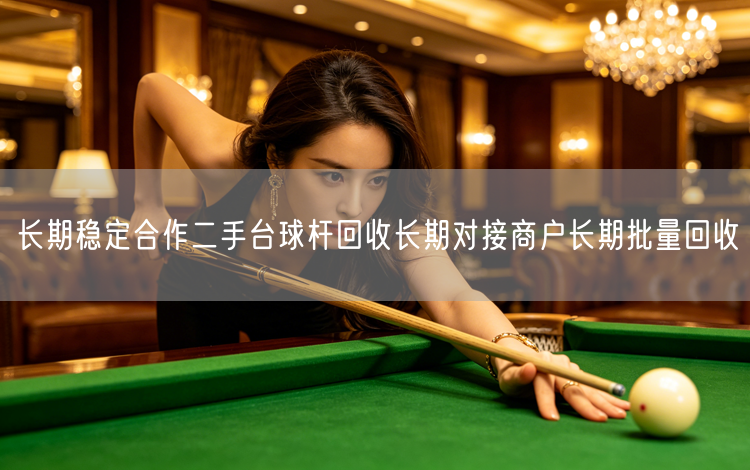 长期稳定合作二手台球杆回收长期对接商户长期批量回收